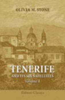 Paperback Tenerife and Its Six Satellites; or, The Canary Islands Past and Present: Volume 1. Tenerife. Gomera. Hierro. Palma Book