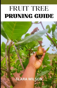 Paperback The Fruit Tree Pruning Guide: Cultivate Abundance and Foster Healthy Harvests with "The Fruit Tree Pruning Guide Book
