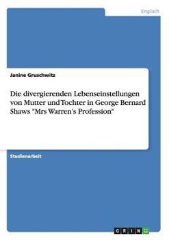 Die divergierenden Lebenseinstellungen von Mutter und Tochter in George Bernard Shaws "Mrs Warren's Profession"