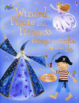 Hardcover Wizard, Pirate and Princess Things to Make and Do [With Stickers] Book