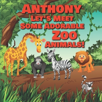 Paperback Anthony Let's Meet Some Adorable Zoo Animals!: Personalized Baby Books with Your Child's Name in the Story - Zoo Animals Book for Toddlers - Children' Book