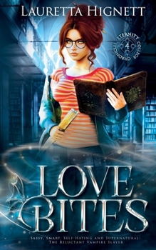Love Bites: Sassy, Smart, Self-Hating and Supernatural: The Reluctant Vampire Slayer (The Eternity College Chronicles)
