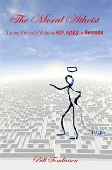 Paperback The Moral Atheist - Living Ethically Without God, Gods or Demons Book