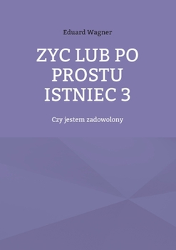 Paperback Zyc lub po prostu istniec 3: Czy jestem zadowolony [Polish] Book