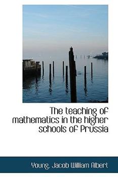 Paperback The Teaching of Mathematics in the Higher Schools of Prussia Book
