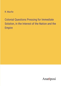 Paperback Colonial Questions Pressing for Immediate Solution, in the Interest of the Nation and the Empire Book