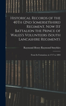 Historical Records of the 40Th (2Nd Somersetshire) Regiment, Now 1St Battalion the Prince of Wales's Volunteers (South Lancashire Regiment).: From Its Formation, in 1717 to 1893