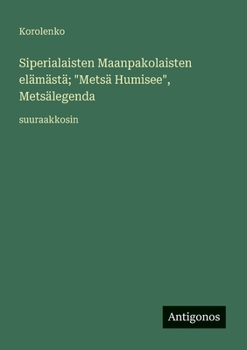 Siperialaisten Maanpakolaisten elämästä; "Metsä Humisee", Metsälegenda: suuraakkosin (Finnish Edition)