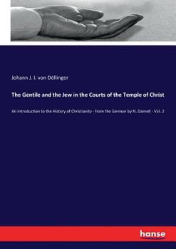 Paperback The Gentile and the Jew in the Courts of the Temple of Christ: An Introduction to the History of Christianity - from the German by N. Darnell - Vol. 2 Book