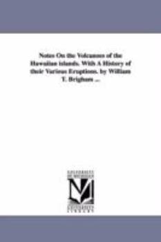 Paperback Notes On the Volcanoes of the Hawaiian islands. With A History of their Various Eruptions. by William T. Brigham ... Book