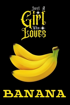 Just A Girl Who Loves Banana: Best Gift for Banana Lovers Girl, 6x9 inch 100 Pages  Christmas & Birthday Gift / Journal / Notebook / Diary