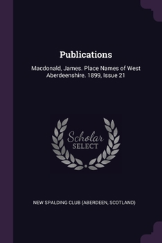 Paperback Publications: Macdonald, James. Place Names of West Aberdeenshire. 1899, Issue 21 Book