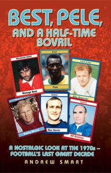 Paperback Best, Pele and a Half-Time Bovril: A Nostalgic Look at the 1970s - Football's Last Great Decade Book