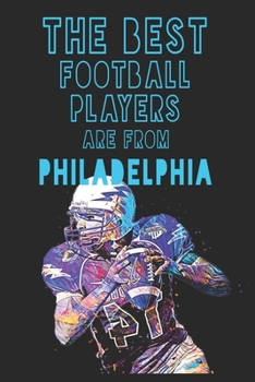 The Best Football Players are from Philadelphia journal: 6*9 Lined Diary Notebook, Journal or Planner and Gift with 120 pages