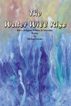 Paperback The Water Will Rise: Race, Religion Politics & Sexuality, Poetry by Michael Locke Book