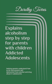 Explains alcoholism step by step for parents with children Addicted Adolescents: helping parents understand how to act and prevent self-destruction from alcohol and drug abuse in adolescents