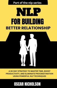 Paperback NLP for Building Better Relationships: A Practical Blueprint to Building Trust, Deepening Connections, and Transforming Relationships using Powerful N Book
