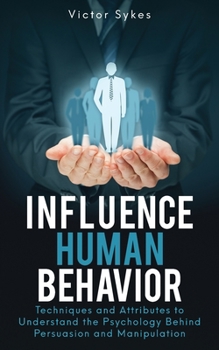 Paperback Influence Human Behavior: Techniques and Attributes to Understand the Psychology Behind Persuasion and Manipulation Book