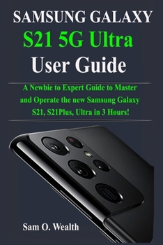 Paperback Samsung Galaxy S21 5G Ultra User Guide: A Newbie to Expert Guide to Master and Operate the new Samsung Galaxy S21, S21Plus, Ultra in 3 Hours! Book