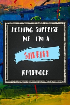 Paperback Nothing Surprise Me I'm A Sheriff, Notebook Gift For Sheriff: Lined Notebook / Journal Gift, 110 Pages, 6x9, Soft Cover, Matte Finish Book