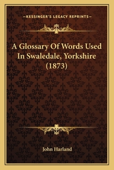 Paperback A Glossary Of Words Used In Swaledale, Yorkshire (1873) Book