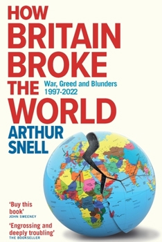 Paperback How Britain Broke the World: War, Greed and Blunders, 1997-2022 Book