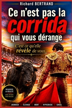 CE N'EST PAS LA CORRIDA QUI VOUS DERANGE: C'EST CE QU'ELLE REVELE DE VOUS (French Edition)