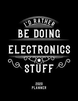 Paperback I'd Rather Be Doing Electronics Stuff 2020 Planner: Electronics Fan 2020 Planner, Funny Design, 2020 Planner for Electronics Lover, Christmas Gift for Book