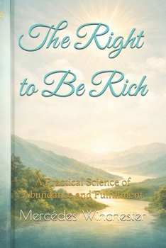 The Right to Be Rich: A Practical Science of Abundance and Fulfillment