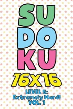 Paperback Sudoku 16 x 16 Level 5: Extremely Hard! Vol. 1: Play 16x16 Grid Sudoku Extremely Hard Level Volume 1-40 Solve Number Puzzles Become A Sudoku Expert On Book