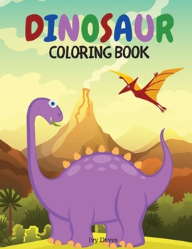 Dinosaur Coloring Book: Wonderful Coloring Pages for Kids Ages 4-8 with Adorable Dinosaurs Excellent Gift for Boys and Girls to Explorer the Amazing Prehistoric Age