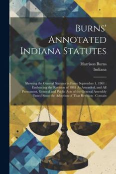 Paperback Burns' Annotated Indiana Statutes: Showing the General Statutes in Force September 1, 1901: Embracing the Revision of 1881 As Amended, and All Permane Book