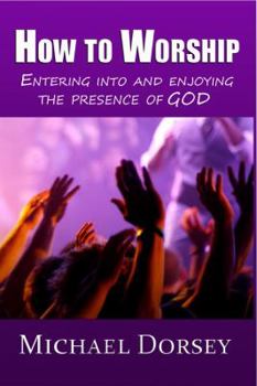 Paperback How To Worship: Entering Into and Enjoying the Presence of God Book