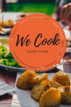 We Cook Good Food: Our Family Recipe Collection