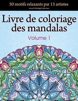 Livre de coloriage des mandalas: 50 motifs relaxants par 13 artistes, coloration de présence attentive pour les adultes, volume 1 (Collection de mandala libérateur de stress)