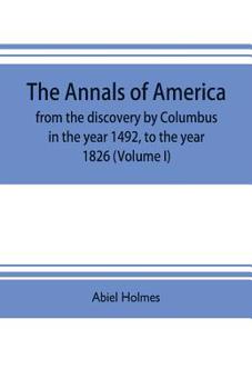 Paperback The annals of America, from the discovery by Columbus in the year 1492, to the year 1826 (Volume I) Book