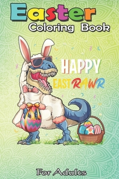 Paperback Easter Coloring Book For Adults: Dinosaur Easter Day Happy East Rawr T-rex Gift Kid Boys Girl An Adult Easter Coloring Book For Teens & Adults - Great Book