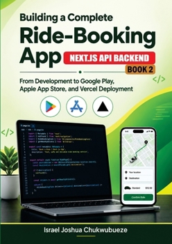 Building a Complete Ride-Booking App (Next.Js API Backend - Book 2): From Development to Google Play, Apple App Store, and Vercel Deployment (Ride-Booking App Development)