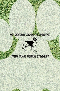 My Siberian Husky Is Smarter Than Your Honor Student: All Purpose 6x9 Blank Lined Notebook Journal Way Better Than A Card Trendy Unique Gift Green Garden Husky