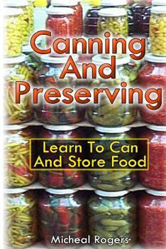 Paperback Canning and Preserving Learn to Can and Store Food: (Canning Recipes, Canning and Preserving) Book