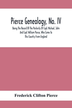 Paperback Pierce Genealogy, No. Iv: Being The Record Of The Posterity Of Capt. Michael, John And Capt. William Pierce, Who Came To This Country From Engla Book