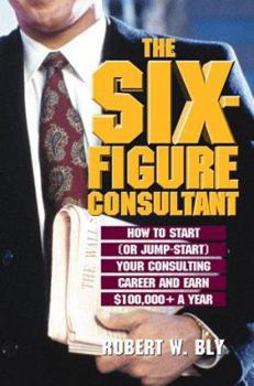 Hardcover The Six Figure Consultant: How to Start (Or Jump-Start) Your Consulting Career and Earn $100,000+ a Year Book