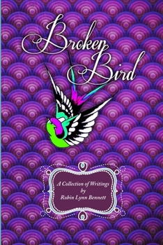 Paperback Broken Bird: A Collection of Writings by Robin Lynn Bennett Book