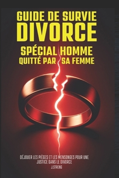 Paperback Divorce: Guide de Survie Spécial Homme Quitté par sa Femme: Déjouer les pièges et les mensonges pour une justice dans le fivorc [French] Book