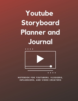 Youtube Storyboard Planner and Journal: Notebook for Youtubers, Vloggers, Influencers, and Video creators