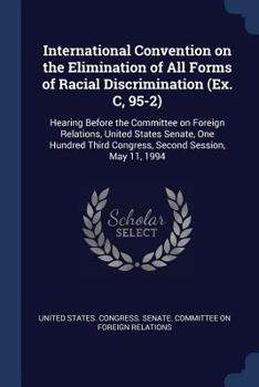 Paperback International Convention on the Elimination of All Forms of Racial Discrimination (Ex. C, 95-2): Hearing Before the Committee on Foreign Relations, Un Book