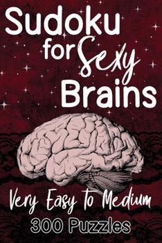 Paperback Sudoku For Sexy Brains - Very Easy to Medium: 300 Puzzles With Solutions Book