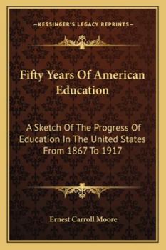 Paperback Fifty Years Of American Education: A Sketch Of The Progress Of Education In The United States From 1867 To 1917 Book