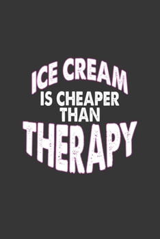 Ice Cream Is Cheaper Than Therapy Notebook: Lined Journal, 120 Pages, 6 x 9, Affordable Gift Journal Matte Finish