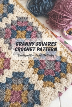Paperback Granny Squares Crochet Pattern: Stunning and Cool Projects You Can Try: Crochet Granny Square Patterns Book